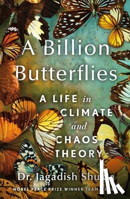 Shukla, Jagadish - A Billion Butterflies: A Life in Climate and Chaos Theory