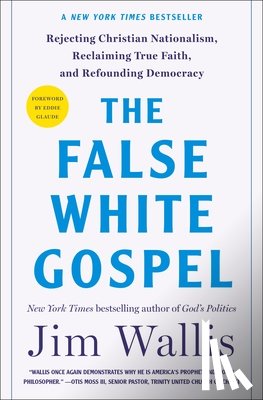 Wallis, Jim - The False White Gospel: Rejecting Christian Nationalism, Reclaiming True Faith, and Refounding Democracy