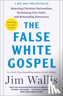Wallis, Jim - The False White Gospel: Rejecting Christian Nationalism, Reclaiming True Faith, and Refounding Democracy