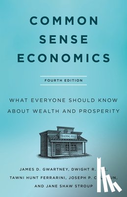 Gwartney, James D. - Common Sense Economics: What Everyone Should Know about Wealth and Prosperity, Fourth Edition