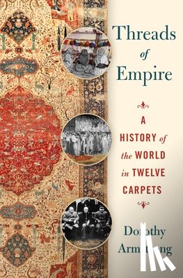 Armstrong, Dorothy - Threads of Empire: A History of the World in Twelve Carpets
