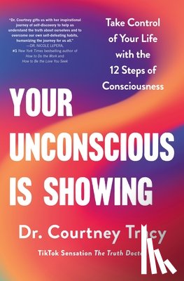 Tracy, Courtney - Your Unconscious Is Showing: Take Control of Your Life with the 12 Steps of Consciousness