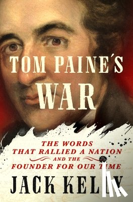 Kelly, Jack - Tom Paine's War: The Words That Rallied a Nation and the Founder for Our Time