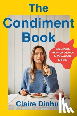 Dinhut, Claire - The Condiment Book: Unlocking Maximum Flavor with Minimal Effort