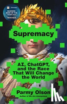 Olson, Parmy - Supremacy: Ai, Chatgpt, and the Race That Will Change the World