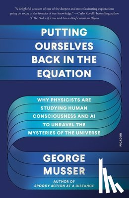 Musser, George - Putting Ourselves Back in the Equation: Why Physicists Are Studying Human Consciousness and AI to Unravel the Mysteries of the Universe