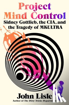 Lisle, John - Project Mind Control: Sidney Gottlieb, the Cia, and the Tragedy of Mkultra
