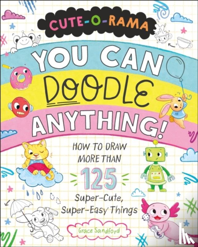Sandford, Grace - Cute-O-Rama: You Can Doodle Anything!