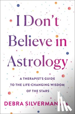 Silverman, Debra - I Don't Believe in Astrology: A Therapist's Guide to the Life-Changing Wisdom of the Stars