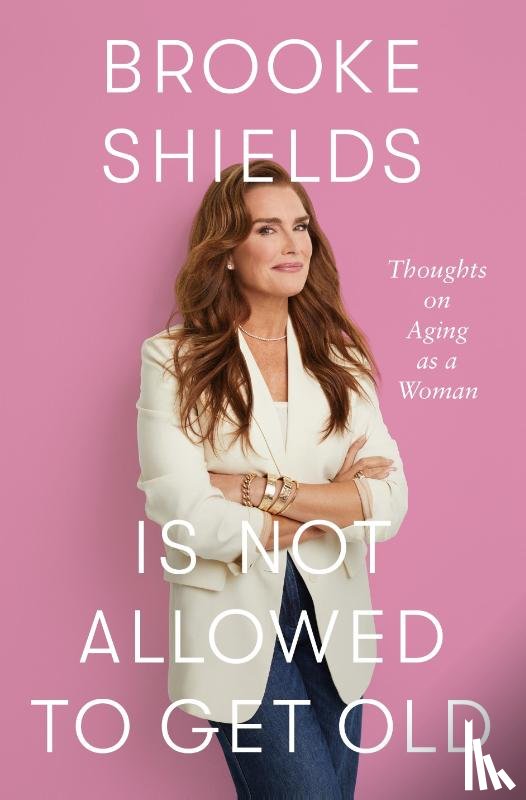 Shields, Brooke - Brooke Shields Is Not Allowed to Get Old