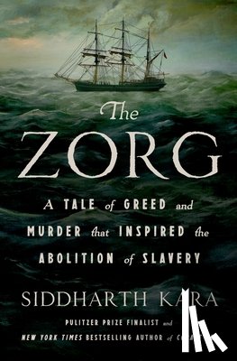 Kara, Siddharth - The Zorg: A Tale of Greed and Murder That Inspired the Abolition of Slavery