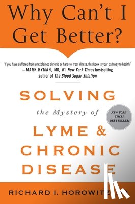 Horowitz, Richard - Why Can't I Get Better? Solving the Mystery of Lyme and Chronic Disease