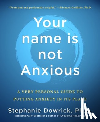 Dowrick, Stephanie - Your Name Is Not Anxious: A Very Personal Guide to Putting Anxiety in Its Place