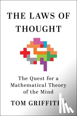 Griffiths, Tom - The Laws of Thought: The Quest for a Mathematical Theory of the Mind