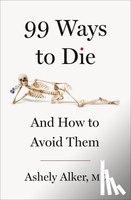 Alker, Ashely - 99 Ways to Die: And How to Avoid Them