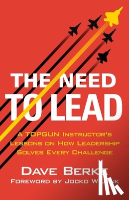 Berke, Dave - The Need to Lead: A Topgun Instructor's Lessons on How Leadership Solves Every Challenge