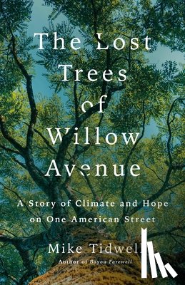 Tidwell, Mike - The Lost Trees of Willow Avenue: A Story of Climate and Hope on One American Street