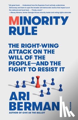 Berman, Ari - Minority Rule: The Right-Wing Attack on the Will of the People--And the Fight to Resist It
