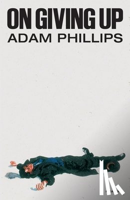 Phillips, Adam - On Giving Up