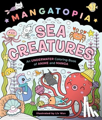 Wan, LIV - Mangatopia: Sea Creatures: An Underwater Coloring Book of Anime and Manga