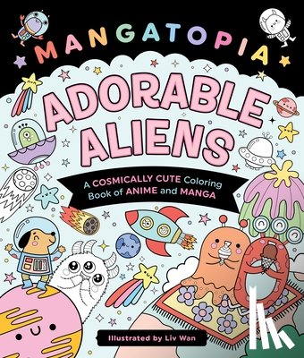 Wan, LIV - Mangatopia: Adorable Aliens: A Cosmically Cute Coloring Book of Anime and Manga