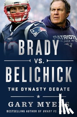 Myers, Gary - Brady vs. Belichick: The Dynasty Debate