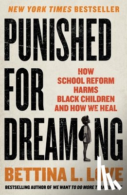 Love, Bettina L. - Punished for Dreaming: How School Reform Harms Black Children and How We Heal