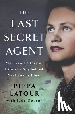 LaTour, Pippa - The Last Secret Agent: My Life as a Spy Behind Nazi Lines