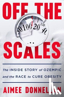 Donnellan, Aimee - Off the Scales: The Inside Story of Ozempic and the Race to Cure Obesity