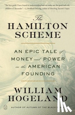 Hogeland, William - The Hamilton Scheme: An Epic Tale of Money and Power in the American Founding
