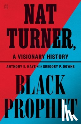Kaye, Anthony E. - Nat Turner, Black Prophet
