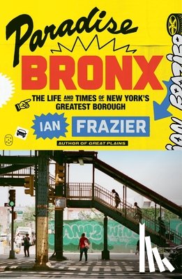 Frazier, Ian - Paradise Bronx: The Life and Times of New York's Greatest Borough