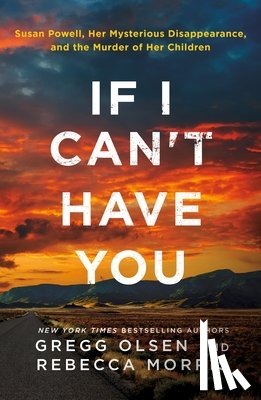 Olsen, Gregg - If I Can't Have You: Susan Powell, Her Mysterious Disappearance, and the Murder of Her Children