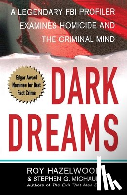 Hazelwood, Roy - Dark Dreams: A Legendary FBI Profiler Examines Homicide and the Criminal Mind
