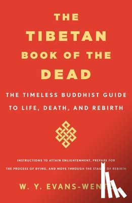 Evans-Wentz, W. y. - The Tibetan Book of the Dead: The Timeless Buddhist Guide to Life, Death, and Rebirth