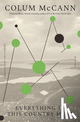 McCann, Colum - Everything in This Country Must: A Novella and Two Stories