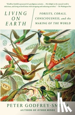 Godfrey-Smith, Peter - Living on Earth: Forests, Corals, Consciousness, and the Making of the World