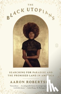 Robertson, Aaron - The Black Utopians: Searching for Paradise and the Promised Land in America