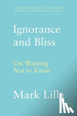 Lilla, Mark - Ignorance and Bliss: On Wanting Not to Know