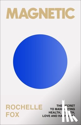 Fox, Rochelle - Magnetic: The Secret to Manifesting Health, Wealth, Love, and Happiness