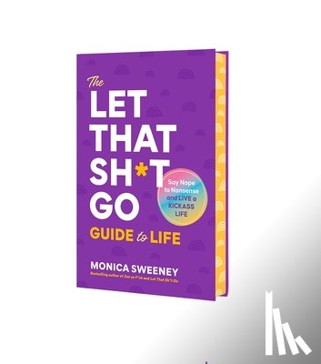 Sweeney, Monica - The Let That Sh*t Go Guide to Life