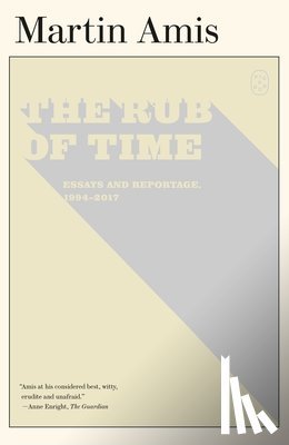 Amis, Martin - The Rub of Time: Essays and Reportage, 1994-2017