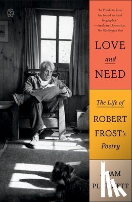 Plunkett, Adam - Love and Need: The Life of Robert Frost's Poetry