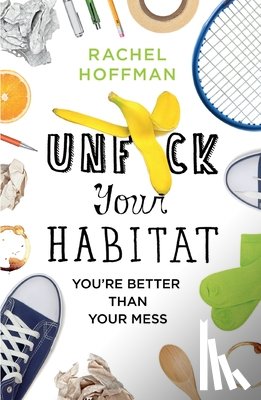 Hoffman, Rachel - Unf*ck Your Habitat: You're Better Than Your Mess