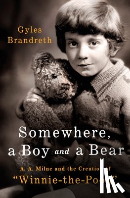 Brandreth, Gyles - Somewhere, a Boy and a Bear: A. A. Milne and the Creation of Winnie-The-Pooh