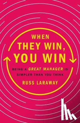 Laraway, Russ - When They Win, You Win: Being a Great Manager Is Simpler Than You Think