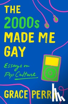 Perry, Grace - The 2000s Made Me Gay
