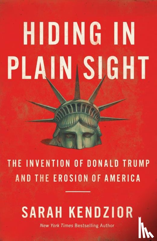Kendzior, Sarah - Hiding in Plain Sight : The Invention of Donald Trump and the Erosion of America