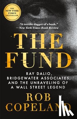 Copeland, Rob - The Fund: Ray Dalio, Bridgewater Associates, and the Unraveling of a Wall Street Legend