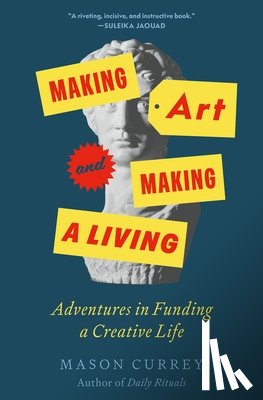 Currey, Mason - Making Art and Making a Living: Adventures in Funding a Creative Life